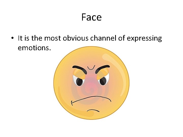 Face • It is the most obvious channel of expressing emotions. 