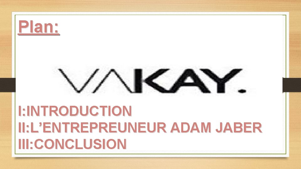 Plan: I: INTRODUCTION II: L’ENTREPREUNEUR ADAM JABER III: CONCLUSION 