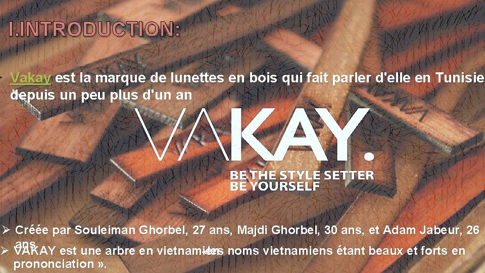 I. INTRODUCTION: Ø Vakay est la marque de lunettes en bois qui fait parler