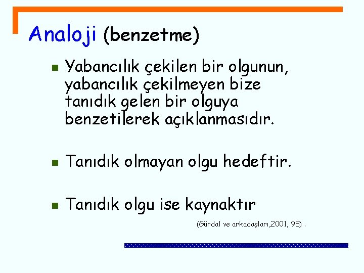 Analoji (benzetme) n Yabancılık çekilen bir olgunun, yabancılık çekilmeyen bize tanıdık gelen bir olguya