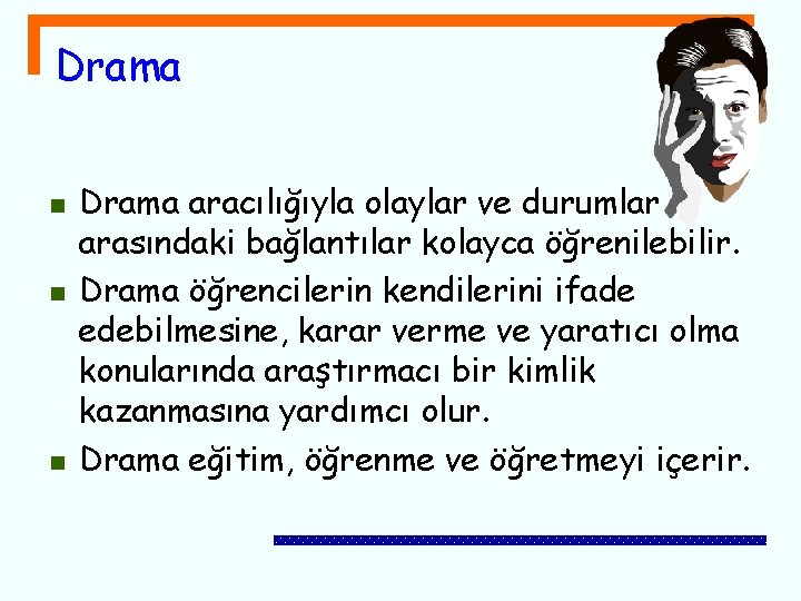 Drama n n n Drama aracılığıyla olaylar ve durumlar arasındaki bağlantılar kolayca öğrenilebilir. Drama