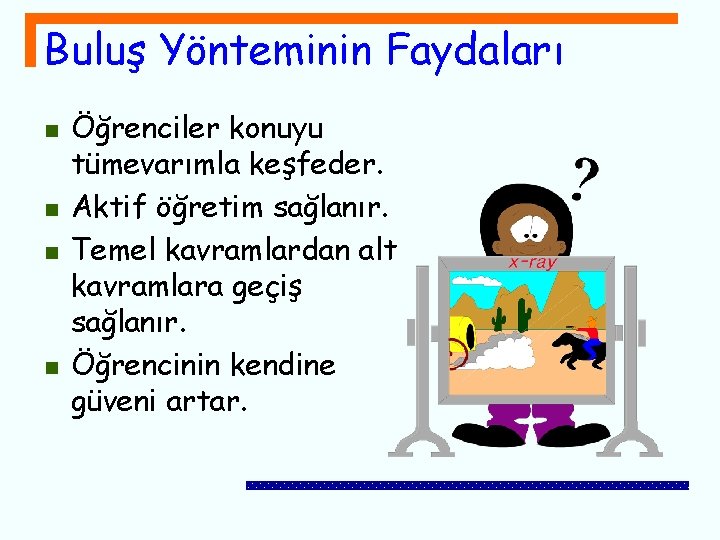 Buluş Yönteminin Faydaları n n Öğrenciler konuyu tümevarımla keşfeder. Aktif öğretim sağlanır. Temel kavramlardan