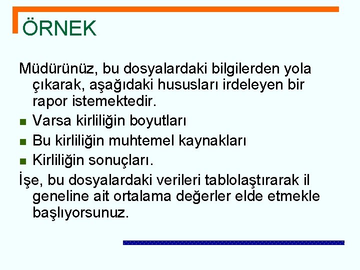 ÖRNEK Müdürünüz, bu dosyalardaki bilgilerden yola çıkarak, aşağıdaki hususları irdeleyen bir rapor istemektedir. n