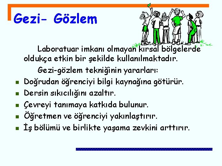 Gezi- Gözlem n n n Laboratuar imkanı olmayan kırsal bölgelerde oldukça etkin bir şekilde