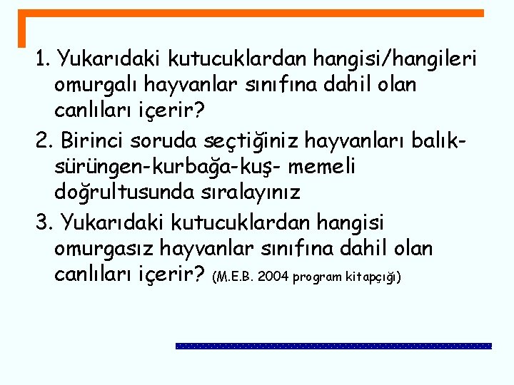 1. Yukarıdaki kutucuklardan hangisi/hangileri omurgalı hayvanlar sınıfına dahil olan canlıları içerir? 2. Birinci soruda