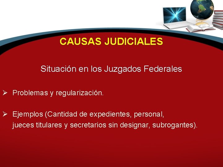CAUSAS JUDICIALES Situación en los Juzgados Federales Ø Problemas y regularización. Ø Ejemplos (Cantidad