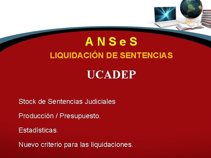 ANSe. S LIQUIDACIÓN DE SENTENCIAS UCADEP Stock de Sentencias Judiciales Producción / Presupuesto. Estadísticas.