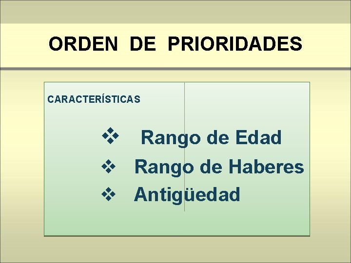 ORDEN DE PRIORIDADES CARACTERÍSTICAS v Rango de Edad v Rango de Haberes v Antigüedad