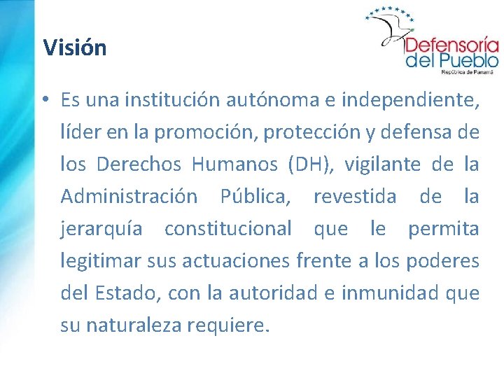 Visión • Es una institución autónoma e independiente, líder en la promoción, protección y