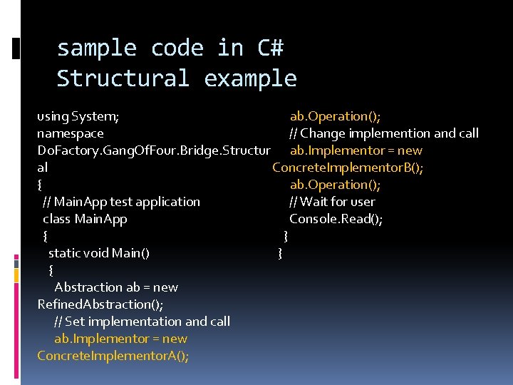 sample code in C# Structural example using System; ab. Operation(); namespace // Change implemention