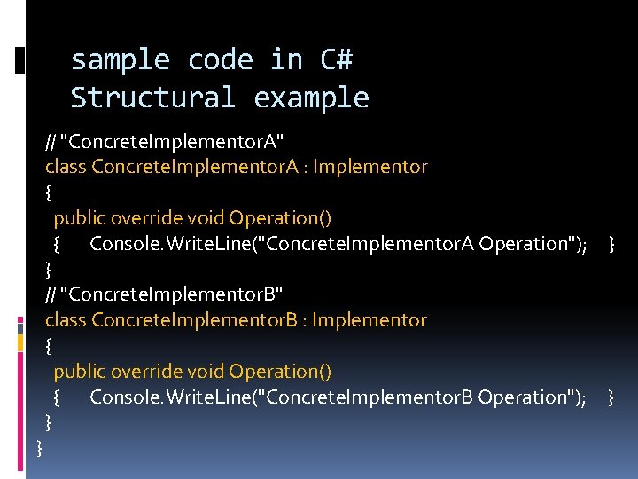 sample code in C# Structural example // "Concrete. Implementor. A" class Concrete. Implementor. A