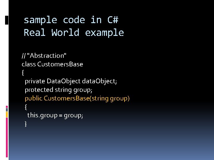 sample code in C# Real World example // "Abstraction" class Customers. Base { private