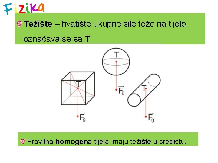 Težište – hvatište ukupne sile teže na tijelo, označava se sa T Pravilna homogena