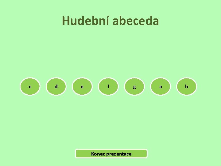 Hudební abeceda c d e f Konec prezentace g a h 