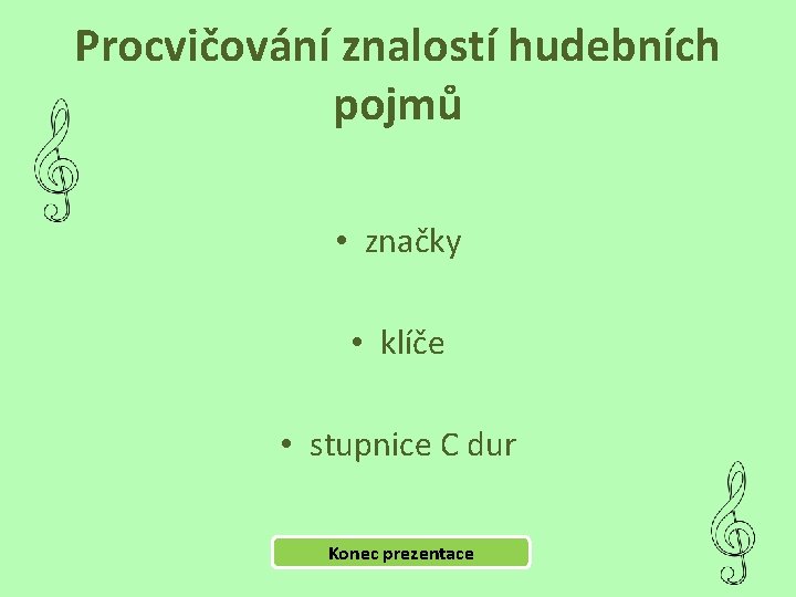 Procvičování znalostí hudebních pojmů • značky • klíče • stupnice C dur Konec prezentace