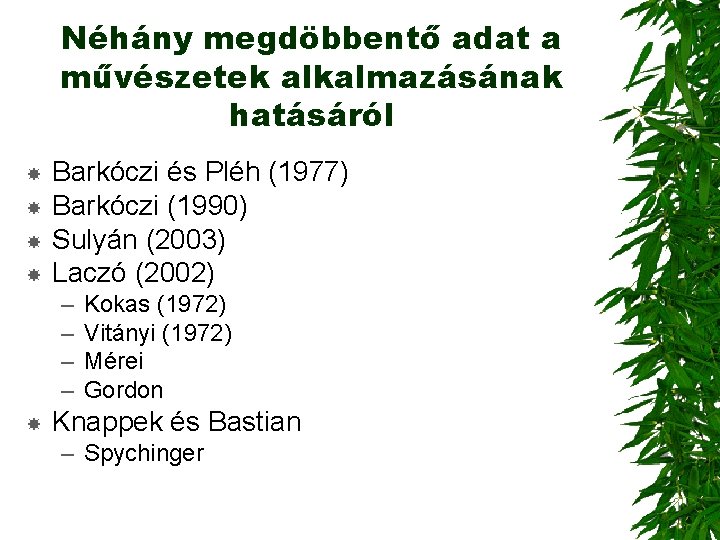 Néhány megdöbbentő adat a művészetek alkalmazásának hatásáról Barkóczi és Pléh (1977) Barkóczi (1990) Sulyán