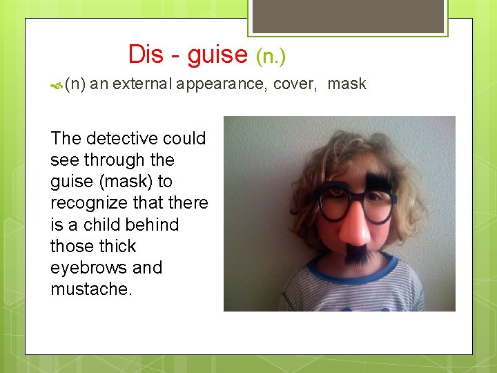 A surprising guise(n. ) Dis - guise (n) an external appearance, cover, mask The