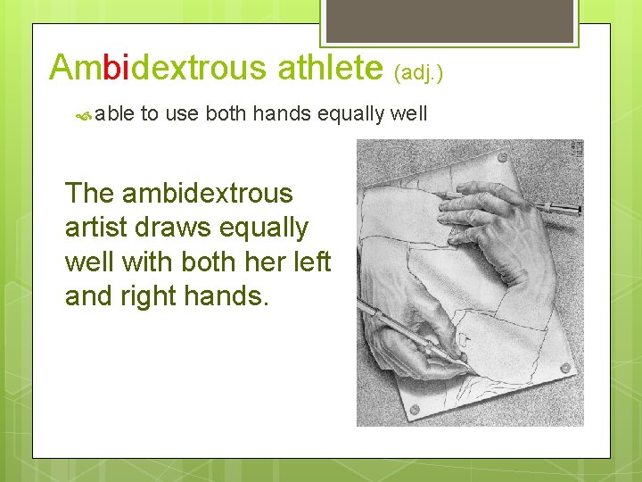 Ambidextrous athlete (adj. ) able to use both hands equally well The ambidextrous artist