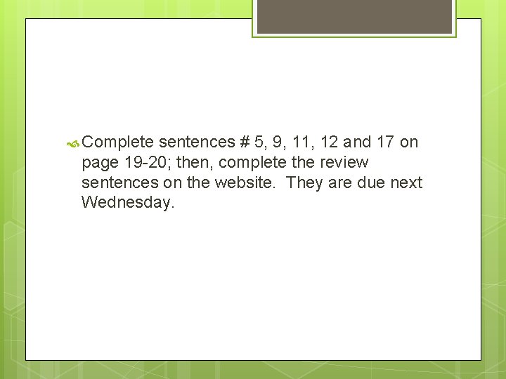  Complete sentences # 5, 9, 11, 12 and 17 on page 19 -20;