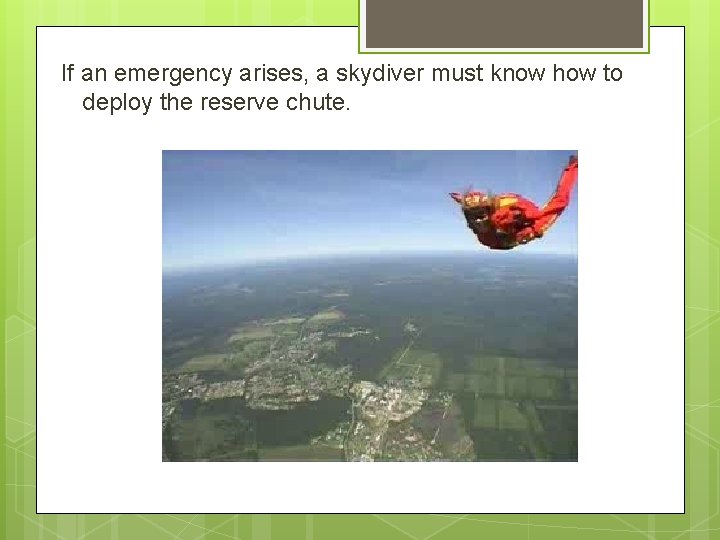 If an emergency arises, a skydiver must know how to deploy the reserve chute.