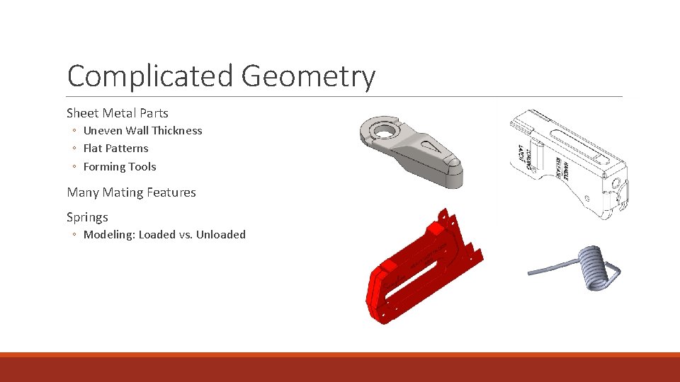 Complicated Geometry Sheet Metal Parts ◦ Uneven Wall Thickness ◦ Flat Patterns ◦ Forming
