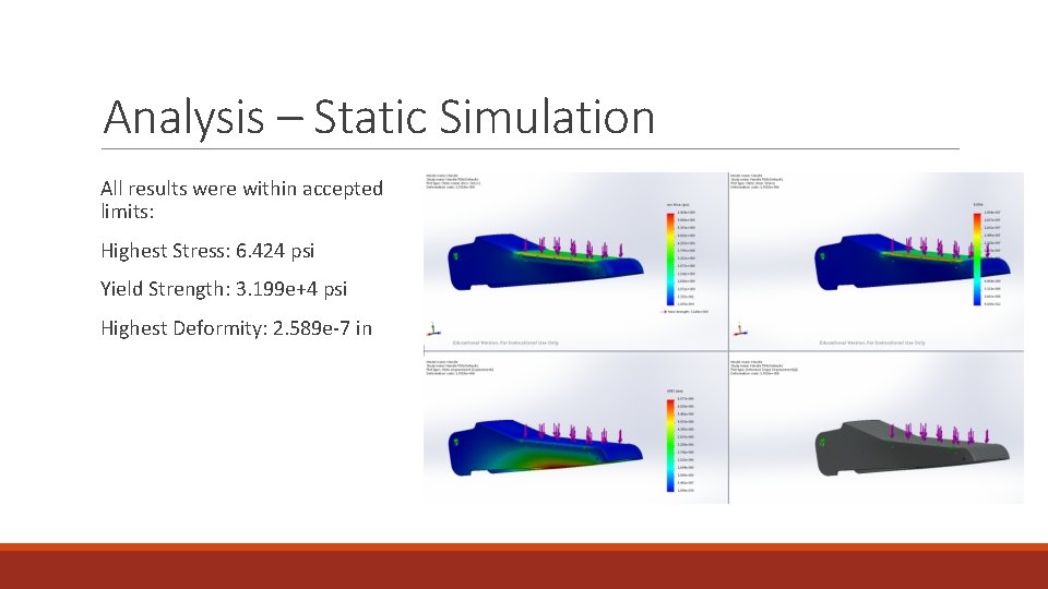 Analysis – Static Simulation All results were within accepted limits: Highest Stress: 6. 424