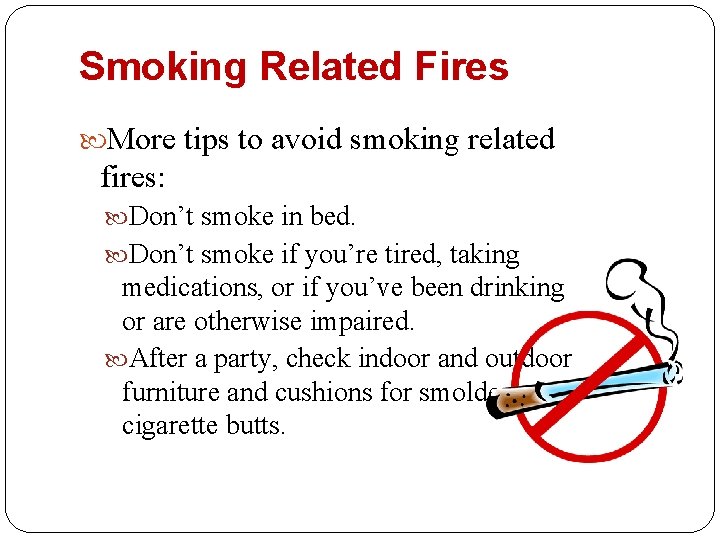 Smoking Related Fires More tips to avoid smoking related fires: Don’t smoke in bed.