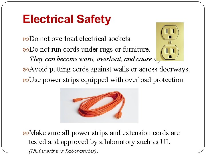 Electrical Safety Do not overload electrical sockets. Do not run cords under rugs or