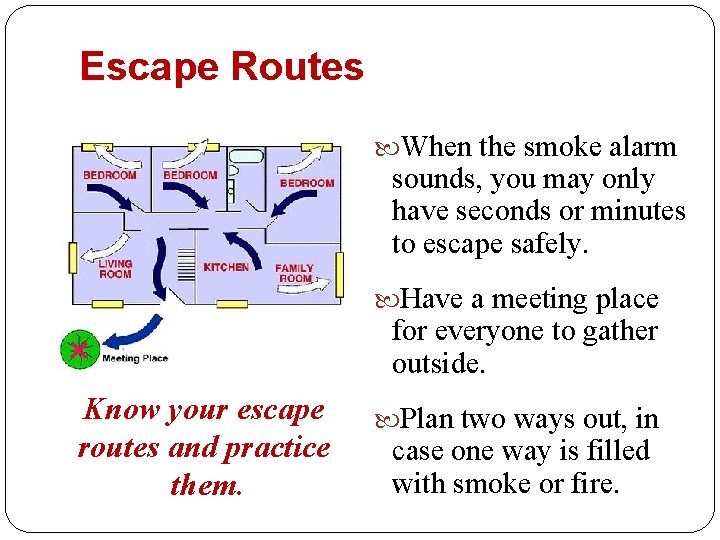 Escape Routes When the smoke alarm sounds, you may only have seconds or minutes