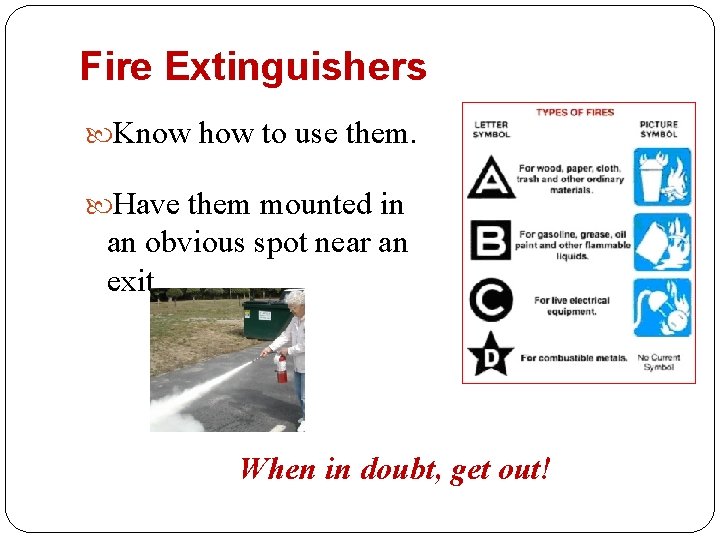 Fire Extinguishers Know how to use them. Have them mounted in an obvious spot