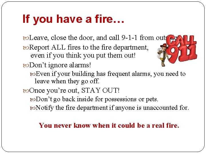 If you have a fire… Leave, close the door, and call 9 -1 -1