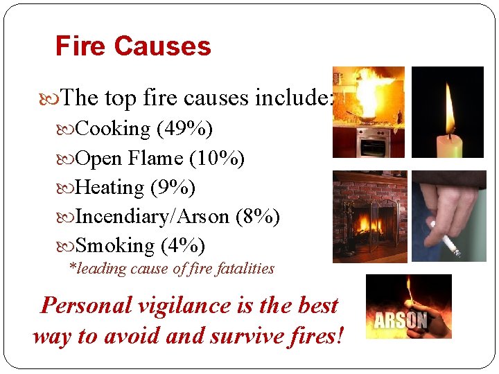Fire Causes The top fire causes include: Cooking (49%) Open Flame (10%) Heating (9%)