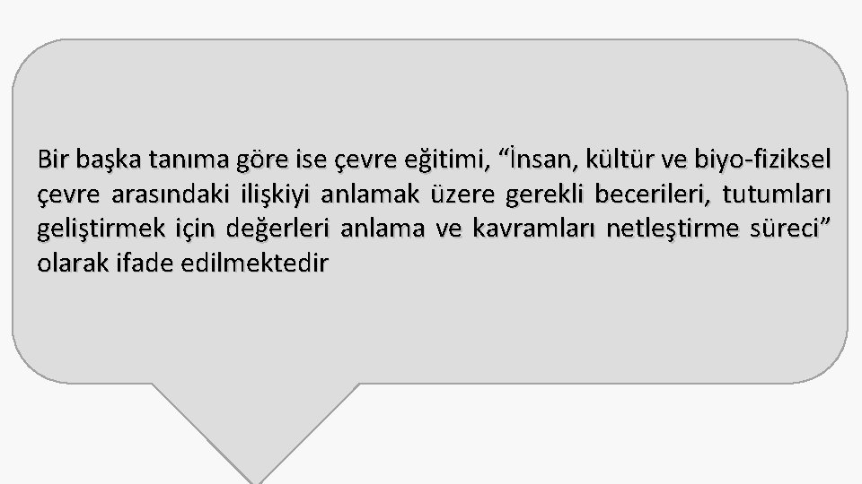 Bir başka tanıma göre ise çevre eğitimi, “İnsan, kültür ve biyo-fiziksel çevre arasındaki ilişkiyi