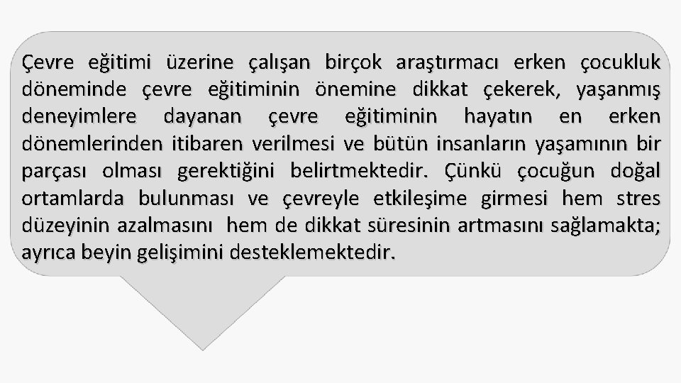 Çevre eğitimi üzerine çalışan birçok araştırmacı erken çocukluk döneminde çevre eğitiminin önemine dikkat çekerek,