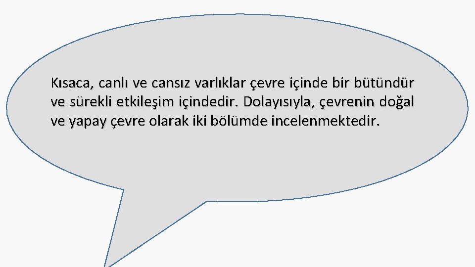 Kısaca, canlı ve cansız varlıklar çevre içinde bir bütündür ve sürekli etkileşim içindedir. Dolayısıyla,