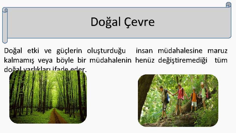 Doğal Çevre Doğal etki ve güçlerin oluşturduğu insan müdahalesine maruz kalmamış veya böyle bir