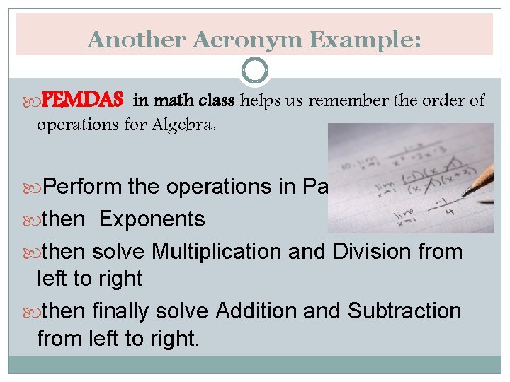 Another Acronym Example: PEMDAS in math class helps us remember the order of operations