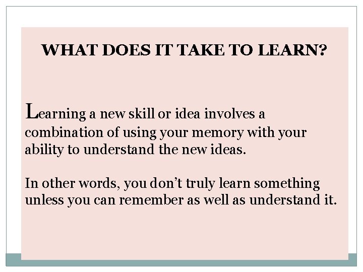 WHAT DOES IT TAKE TO LEARN? Learning a new skill or idea involves a