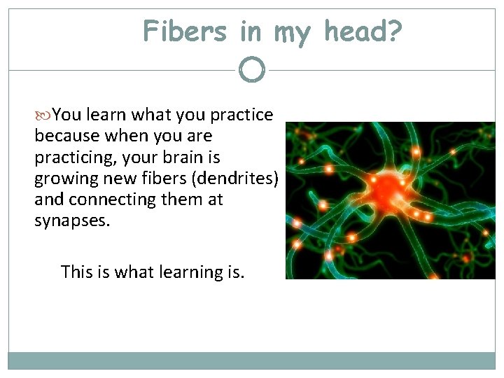 Fibers in my head? You learn what you practice because when you are practicing,