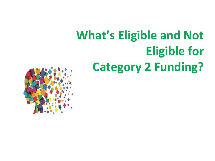  What’s Eligible and Not Eligible for Category 2 Funding? 9 