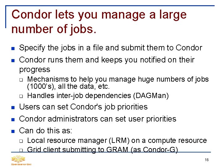 Condor lets you manage a large number of jobs. Specify the jobs in a