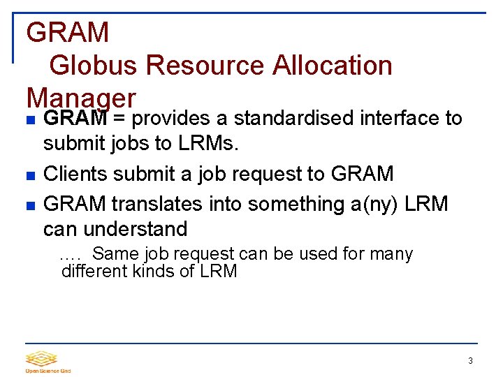 GRAM Globus Resource Allocation Manager GRAM = provides a standardised interface to submit jobs