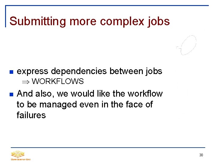 Submitting more complex jobs express dependencies between jobs WORKFLOWS And also, we would like