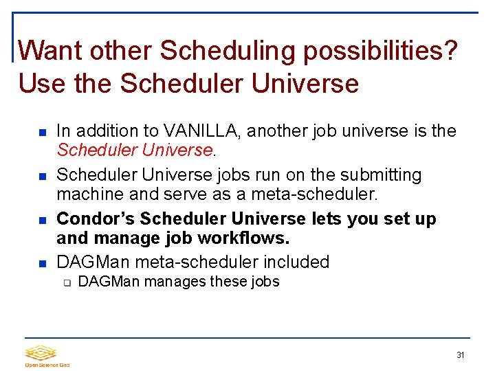 Want other Scheduling possibilities? Use the Scheduler Universe In addition to VANILLA, another job