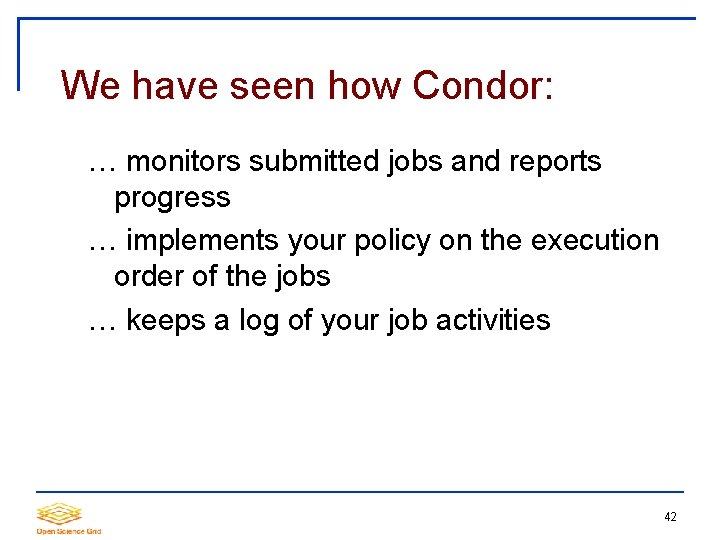 We have seen how Condor: … monitors submitted jobs and reports progress … implements