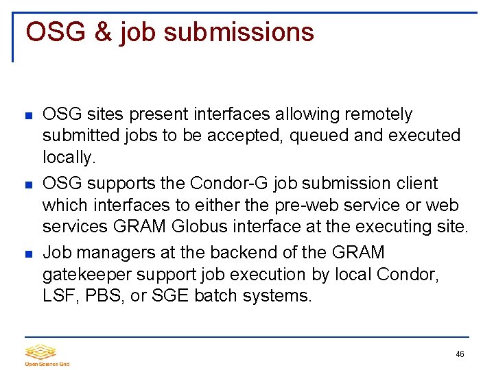 OSG & job submissions OSG sites present interfaces allowing remotely submitted jobs to be