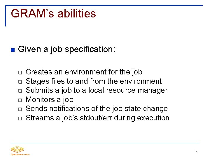 GRAM’s abilities Given a job specification: Creates an environment for the job Stages files