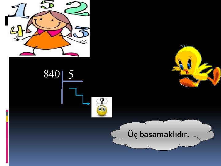 840 5 Üç basamaklıdır. 