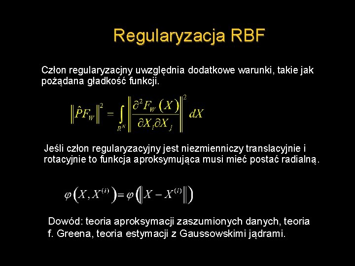 Regularyzacja RBF Człon regularyzacjny uwzględnia dodatkowe warunki, takie jak pożądana gładkość funkcji. Jeśli człon