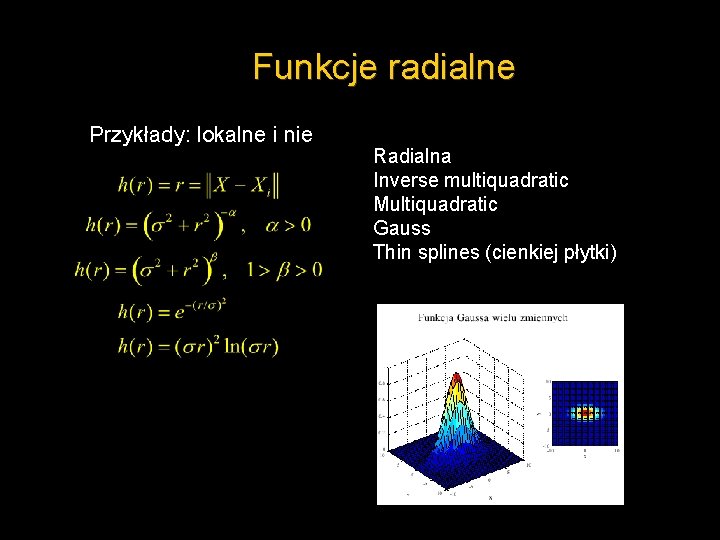 Funkcje radialne Przykłady: lokalne i nie Radialna Inverse multiquadratic Multiquadratic Gauss Thin splines (cienkiej